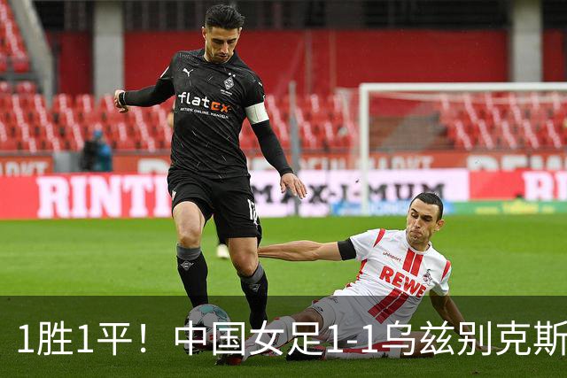 1胜1平！中国女足1-1乌兹别克斯坦 张琳艳头球扳平王妍雯助攻