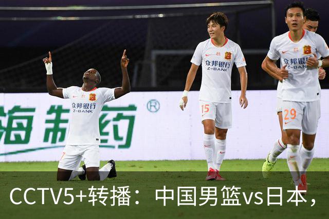 CCTV5+转播：中国男篮vs日本，亚运历史战绩5-1，进决赛或遇韩国